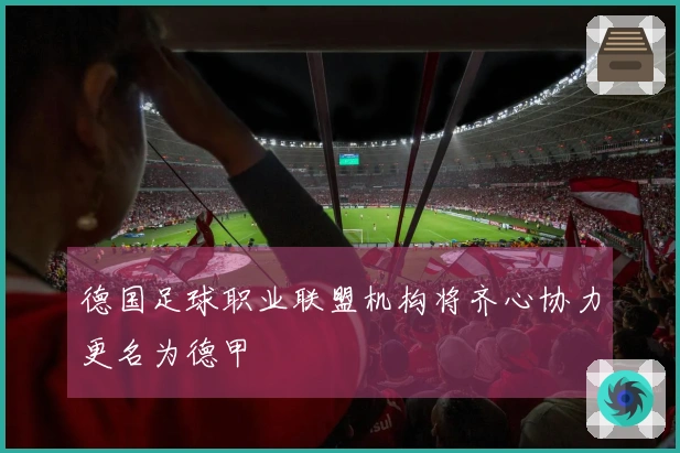 德国足球职业联盟机构将齐心协力更名为德甲