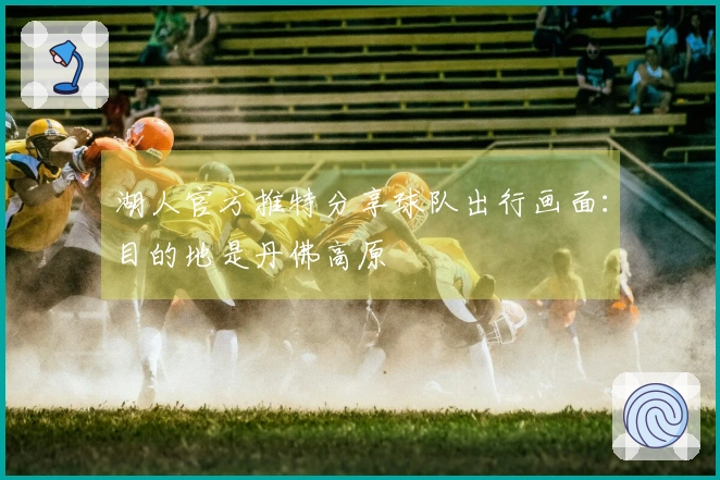 湖人官方推特分享球队出行画面：目的地是丹佛高原