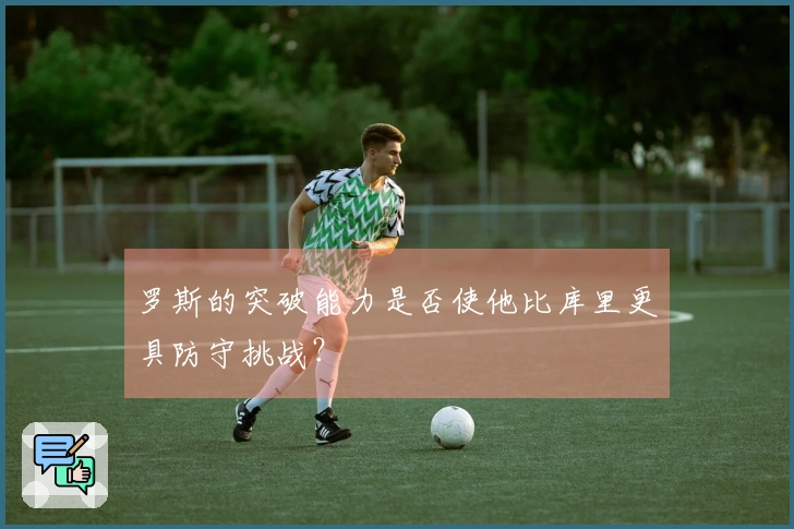 罗斯的突破能力是否使他比库里更具防守挑战？