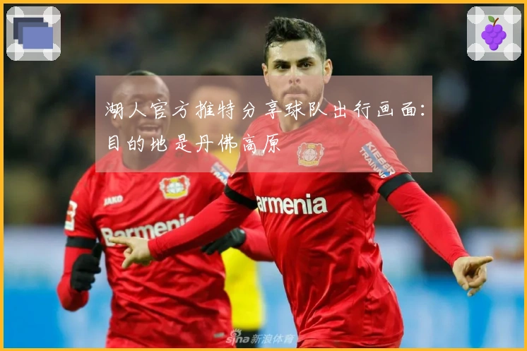 湖人官方推特分享球队出行画面：目的地是丹佛高原