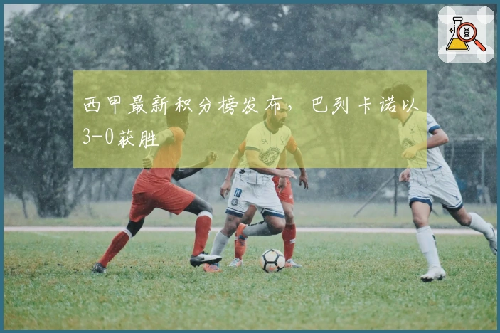 西甲最新积分榜发布，巴列卡诺以3-0获胜