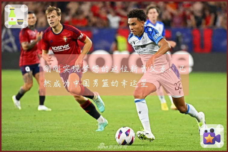 刚刚实现梦想的这位新晋父亲，已然成为中国男篮的幸运星